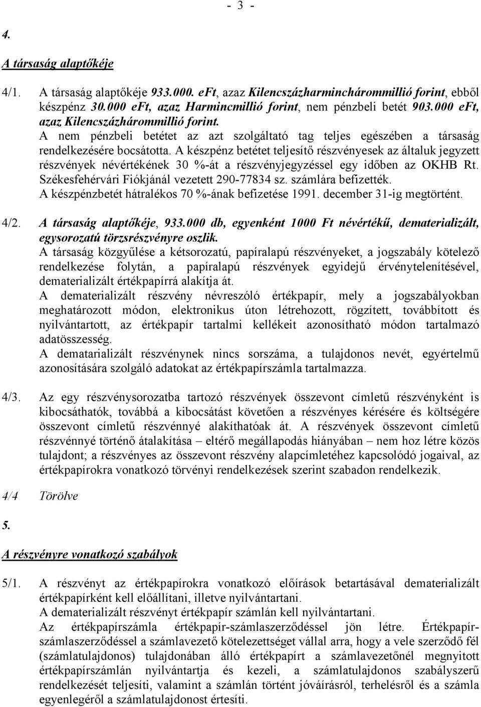 A készpénz betétet teljesítő részvényesek az általuk jegyzett részvények névértékének 30 %-át a részvényjegyzéssel egy időben az OKHB Rt. Székesfehérvári Fiókjánál vezetett 290-77834 sz.