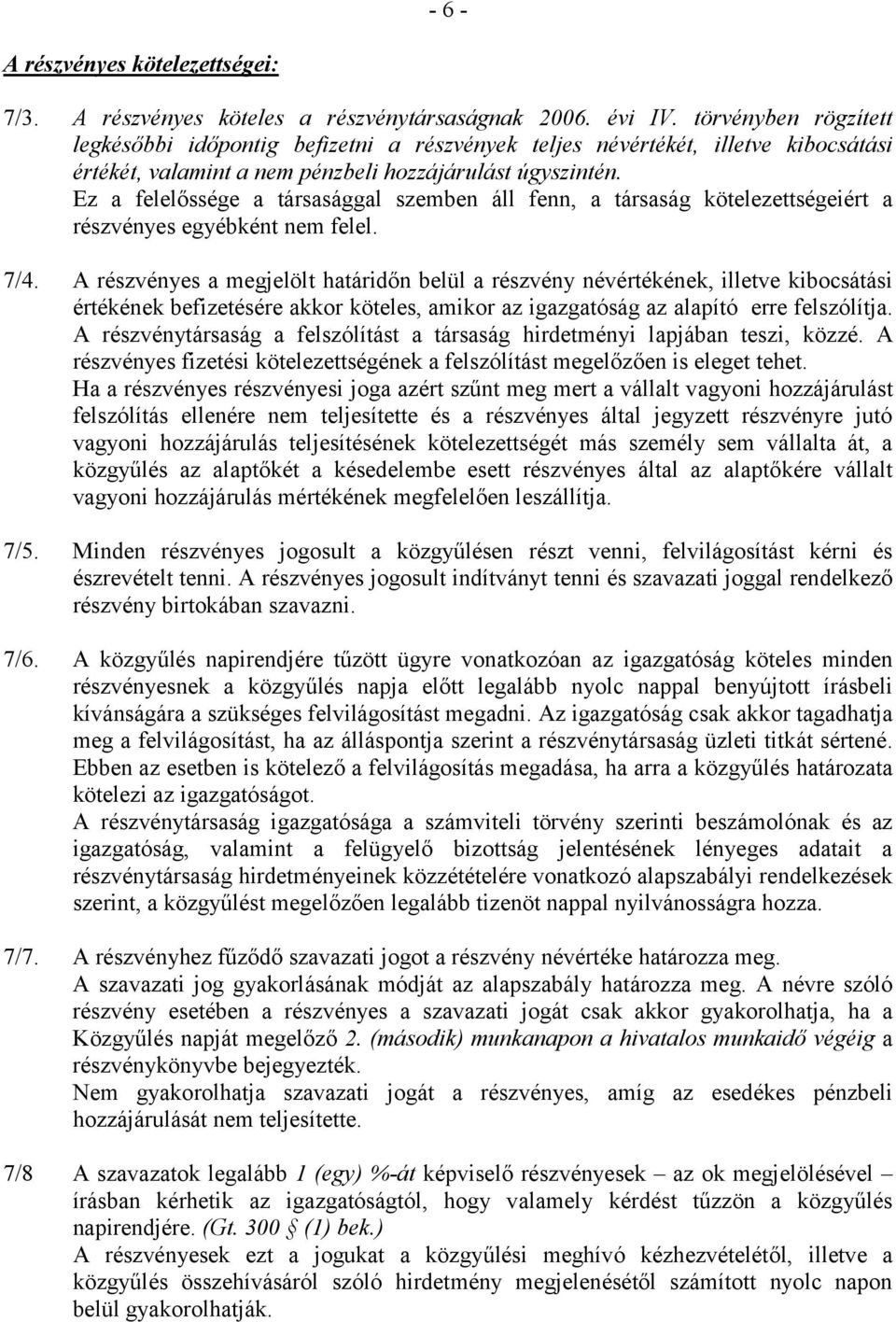 Ez a felelőssége a társasággal szemben áll fenn, a társaság kötelezettségeiért a részvényes egyébként nem felel. 7/4.