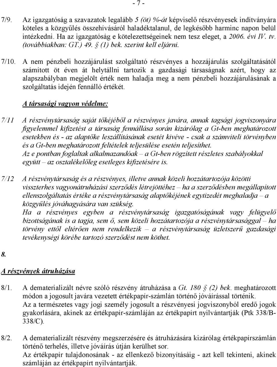 A nem pénzbeli hozzájárulást szolgáltató részvényes a hozzájárulás szolgáltatásától számított öt éven át helytállni tartozik a gazdasági társaságnak azért, hogy az alapszabályban megjelölt érték nem