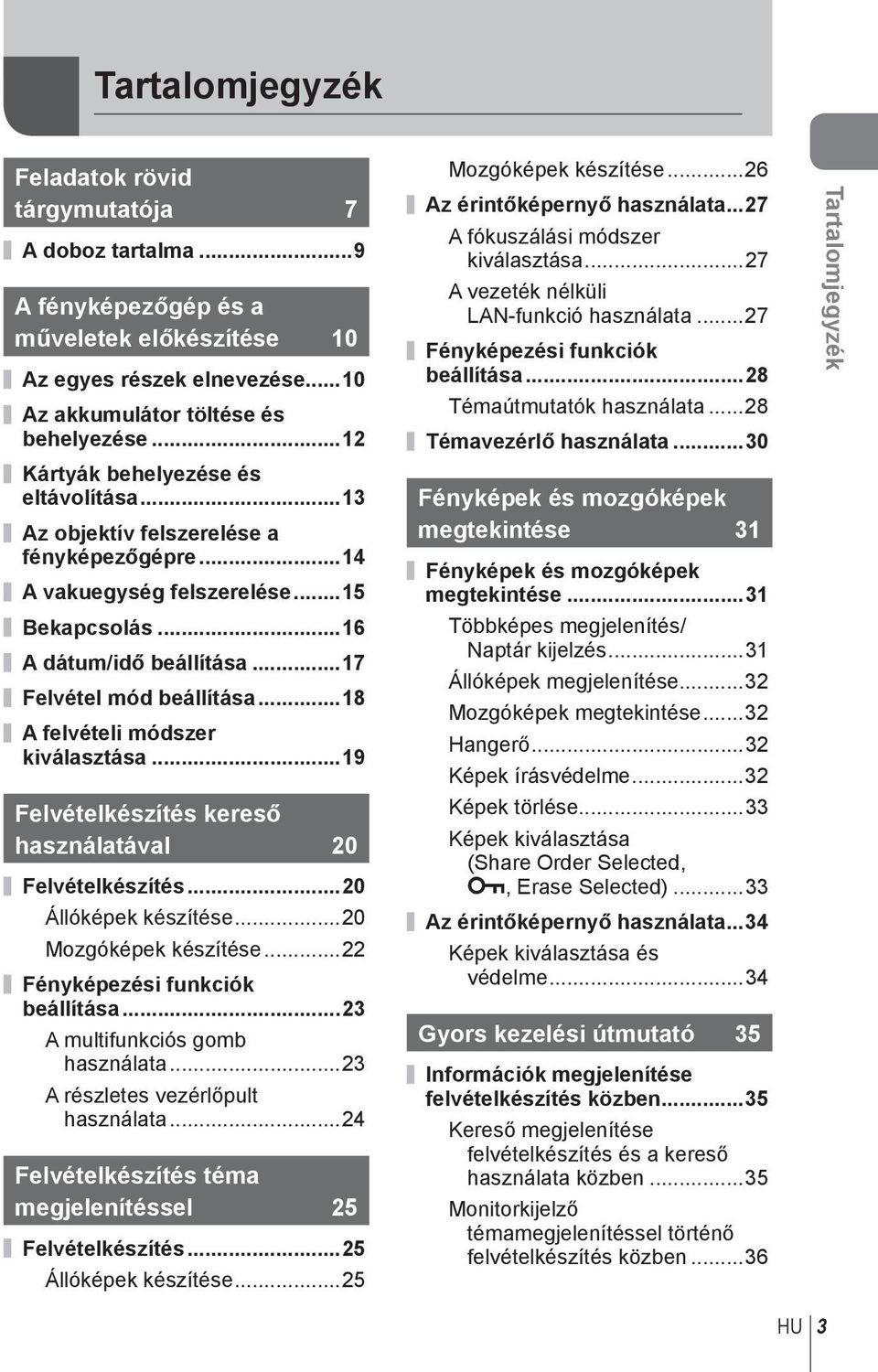 ..18 A felvételi módszer kiválasztása...19 Felvételkészítés kereső használatával 20 Felvételkészítés...20 Állóképek készítése...20 Mozgóképek készítése...22 Fényképezési funkciók beállítása.