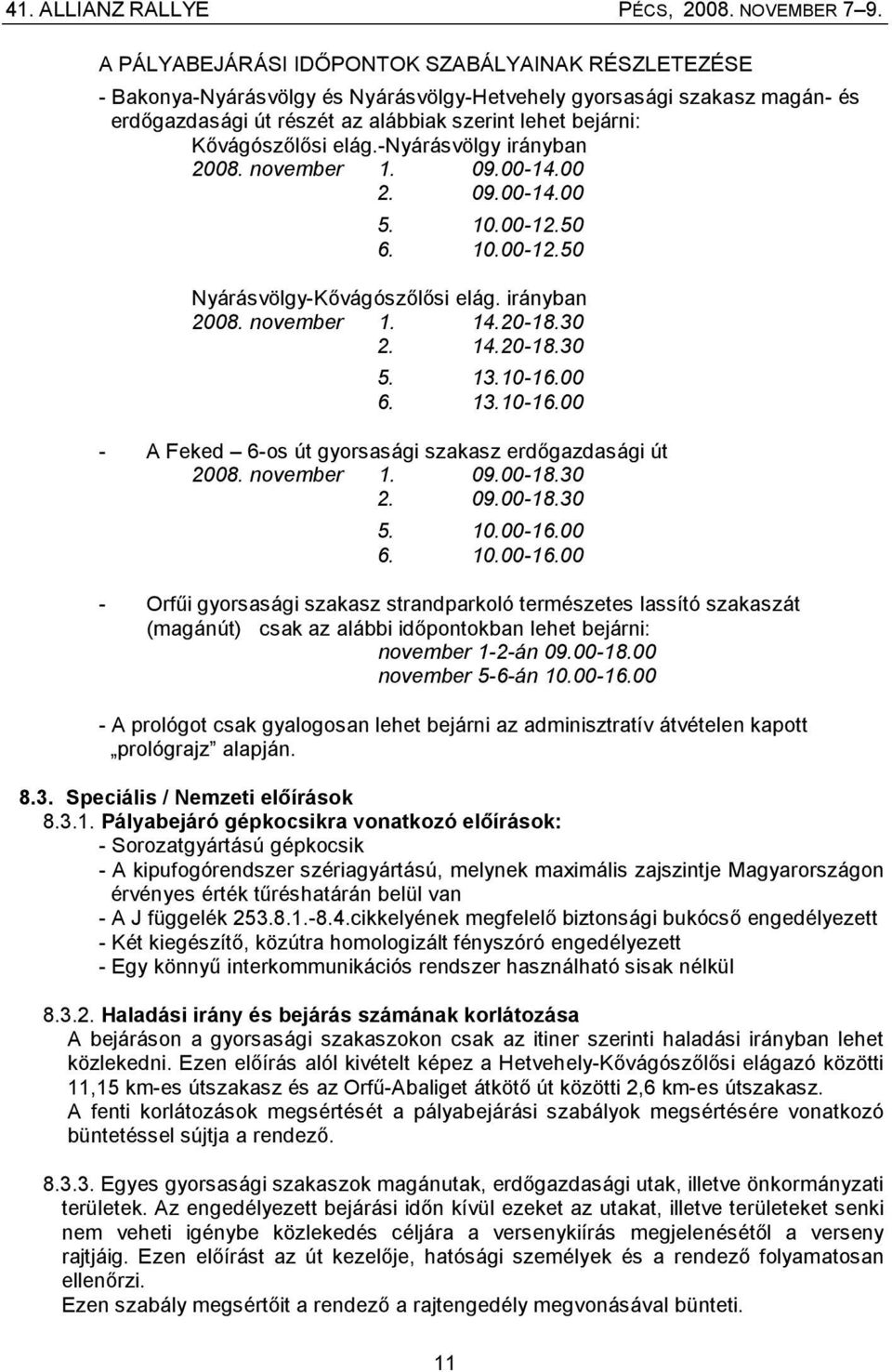 13.10-16.00 6. 13.10-16.00 - A Feked 6-os út gyorsasági szakasz erdőgazdasági út 2008. november 1. 09.00-18.30 2. 09.00-18.30 5. 10.00-16.