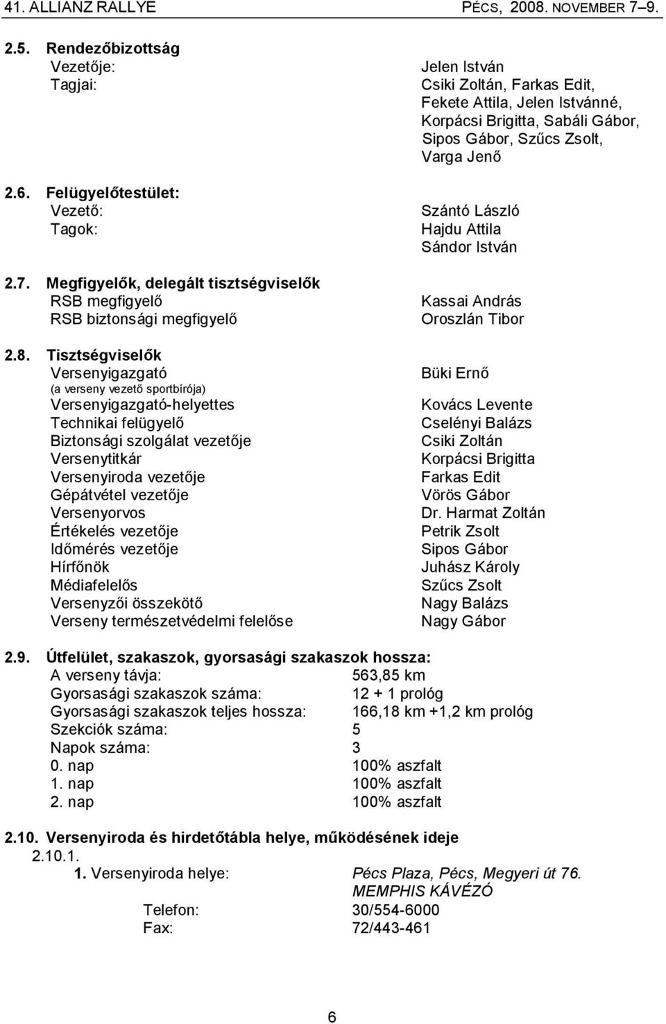 Versenyorvos Értékelés vezetője Időmérés vezetője Hírfőnök Médiafelelős Versenyzői összekötő Verseny természetvédelmi felelőse Jelen István Csiki Zoltán, Farkas Edit, Fekete Attila, Jelen Istvánné,