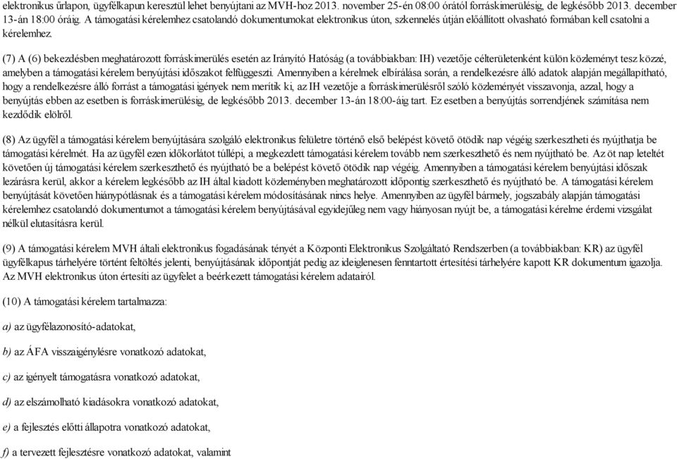 (7) A (6) bekezdésben meghatározott forráskimerülés esetén az Irányító Hatóság (a továbbiakban: IH) vezetője célterületenként külön közleményt tesz közzé, amelyben a támogatási kérelem benyújtási