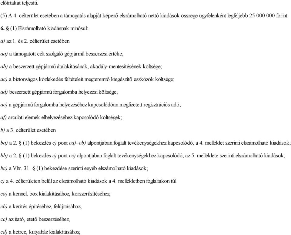 célterület esetében aa) a támogatott célt szolgáló gépjármű beszerzési értéke; ab) a beszerzett gépjármű átalakításának, akadály-mentesítésének költsége; ac) a biztonságos közlekedés feltételeit