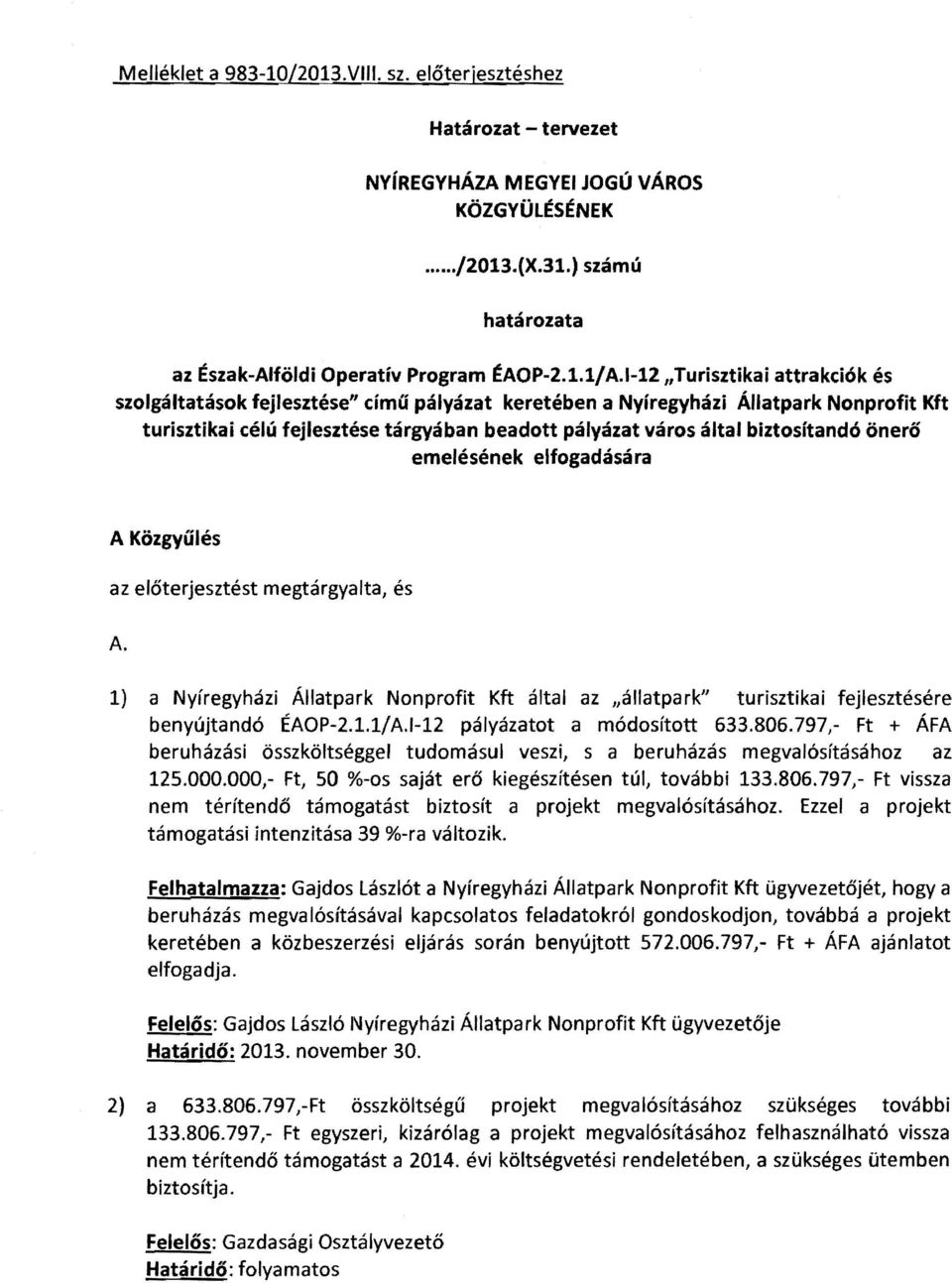 biztosítandó önerő emelésének elfogadására A Közgyűlés az előterjesztést megtárgyalta, és A.