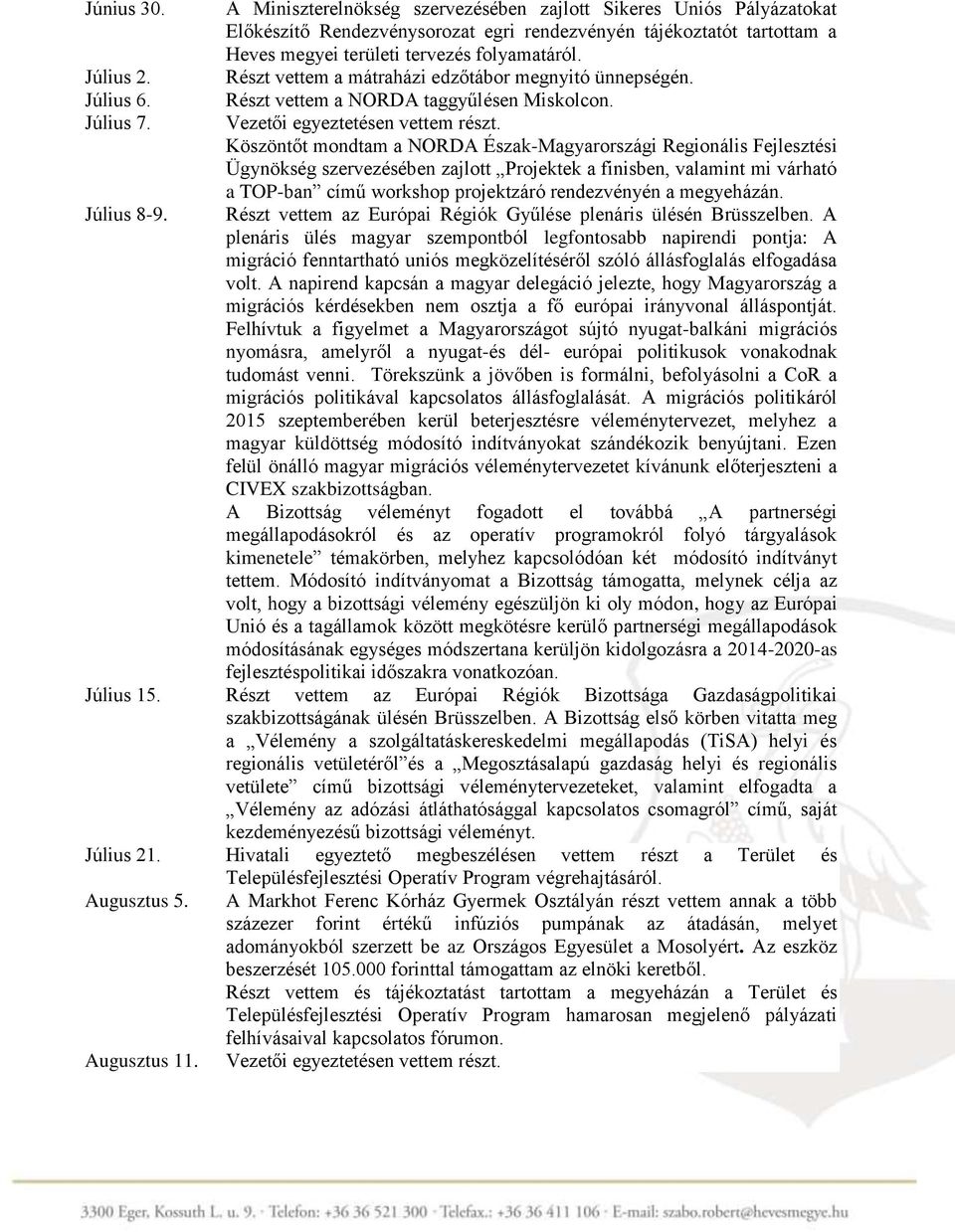 Részt vettem a mátraházi edzőtábor megnyitó ünnepségén. Részt vettem a NORDA taggyűlésen Miskolcon. Vezetői egyeztetésen vettem részt.