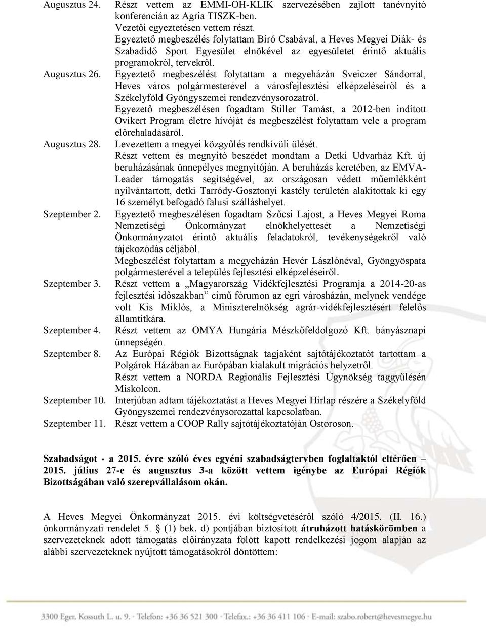 Egyeztető megbeszélést folytattam a megyeházán Sveiczer Sándorral, Heves város polgármesterével a városfejlesztési elképzeléseiről és a Székelyföld Gyöngyszemei rendezvénysorozatról.