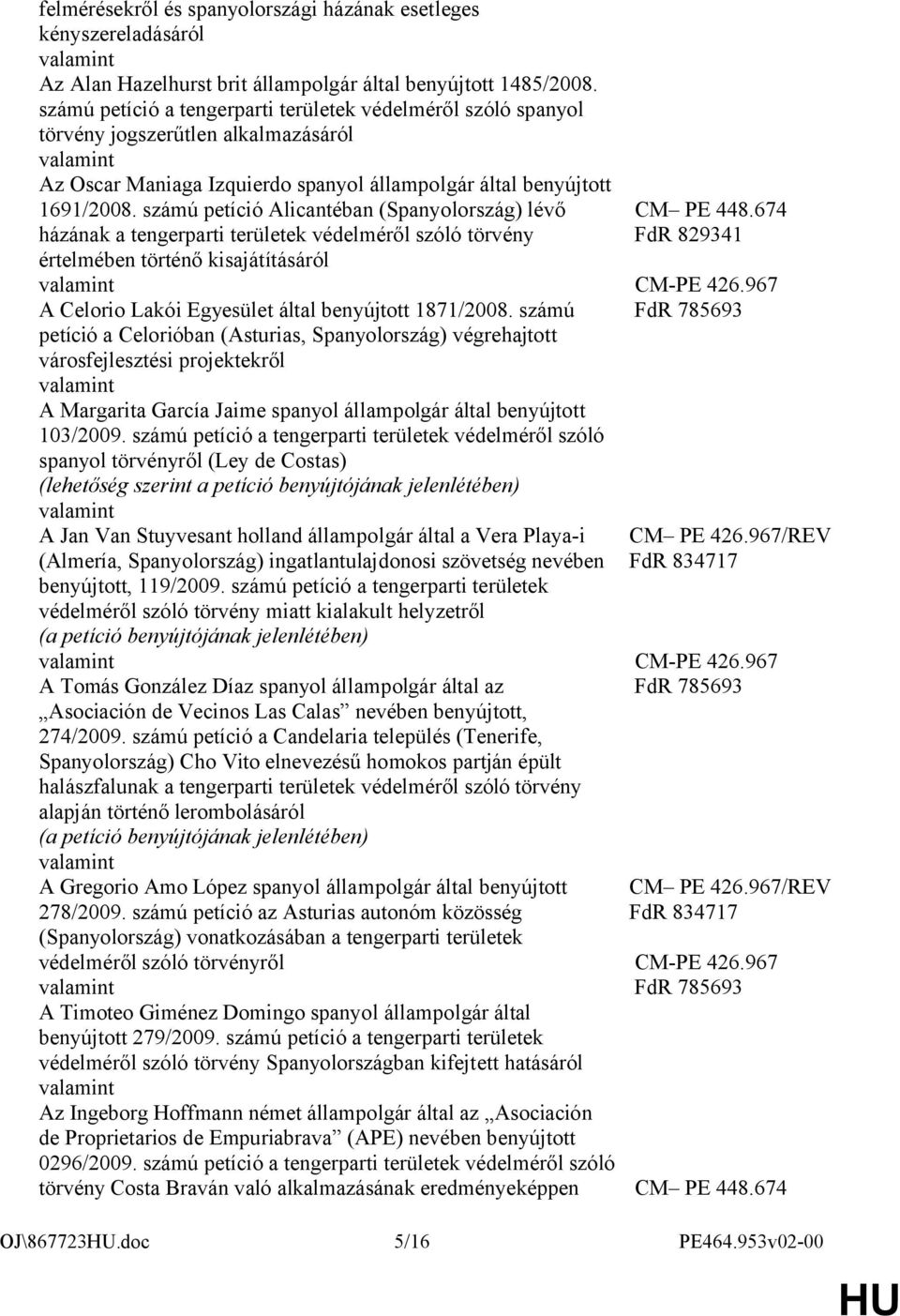 számú petíció Alicantéban (Spanyolország) lévő házának a tengerparti területek védelméről szóló törvény értelmében történő kisajátításáról A Celorio Lakói Egyesület által benyújtott 1871/2008.