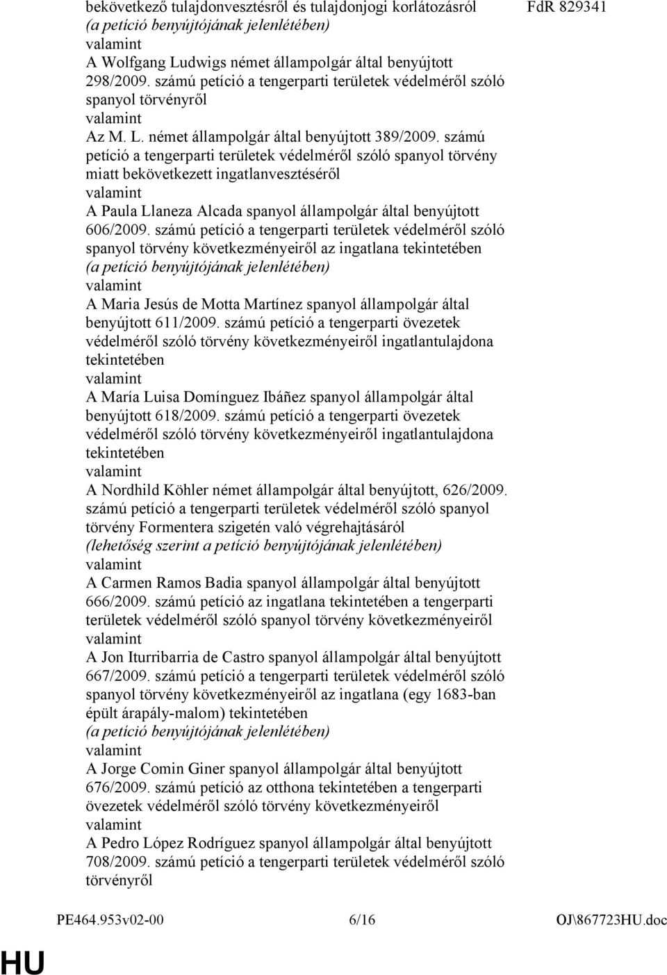 számú petíció a tengerparti területek védelméről szóló spanyol törvény miatt bekövetkezett ingatlanvesztéséről A Paula Llaneza Alcada spanyol állampolgár által benyújtott 606/2009.