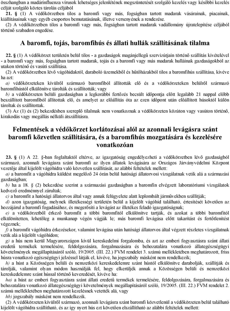 (2) A védőkörzetben tilos a baromfi vagy más, fogságban tartott madarak vadállomány újratelepítése céljából történő szabadon engedése.