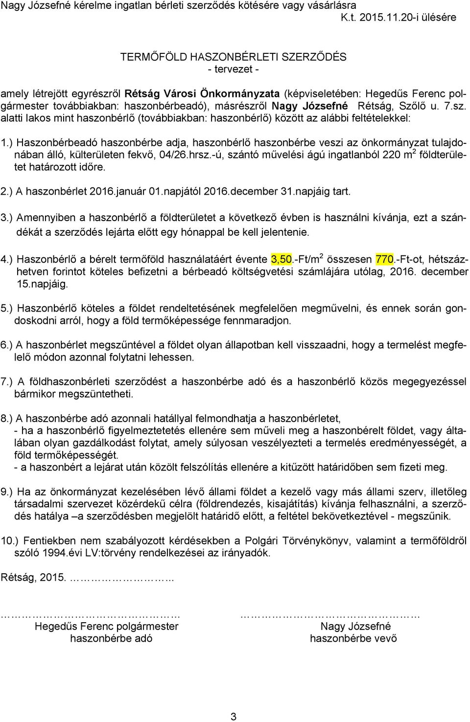 másrészről Nagy Józsefné Rétság, Szőlő u. 7.sz. alatti lakos mint haszonbérlő (továbbiakban: haszonbérlő) között az alábbi feltételekkel: 1.