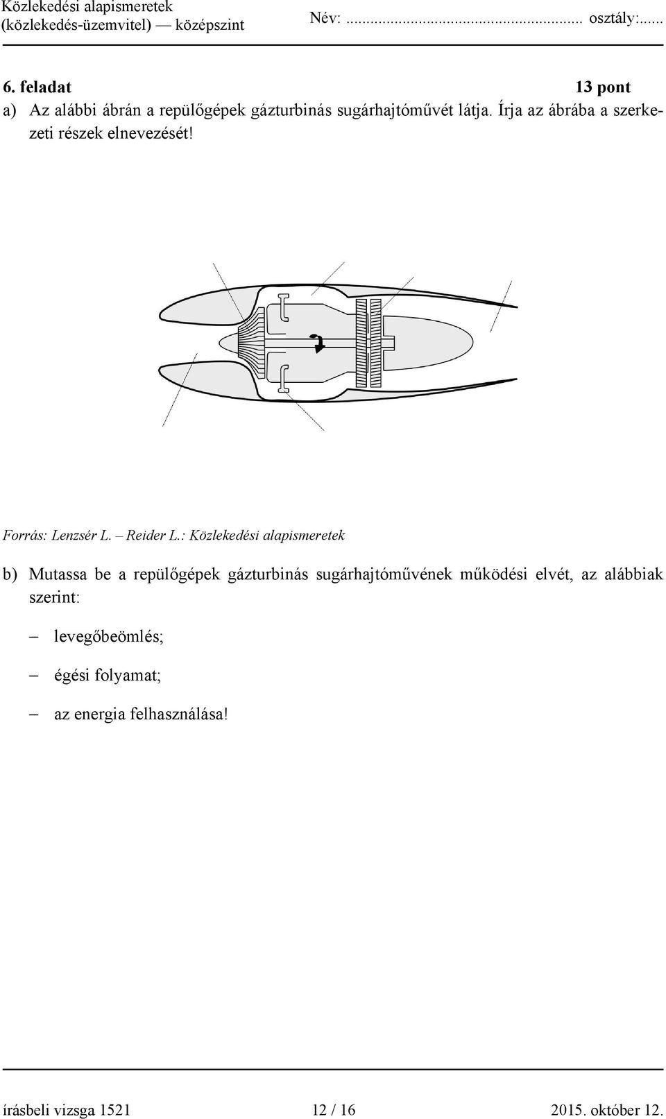 : Közlekedési alapismeretek b) Mutassa be a repülőgépek gázturbinás sugárhajtóművének működési