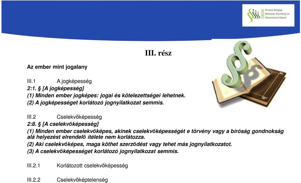 [A cselekvőképesség] (1) Minden ember cselekvőképes, akinek cselekvőképességét e törvény vagy a bíróság gondnokság alá helyezést elrendelő