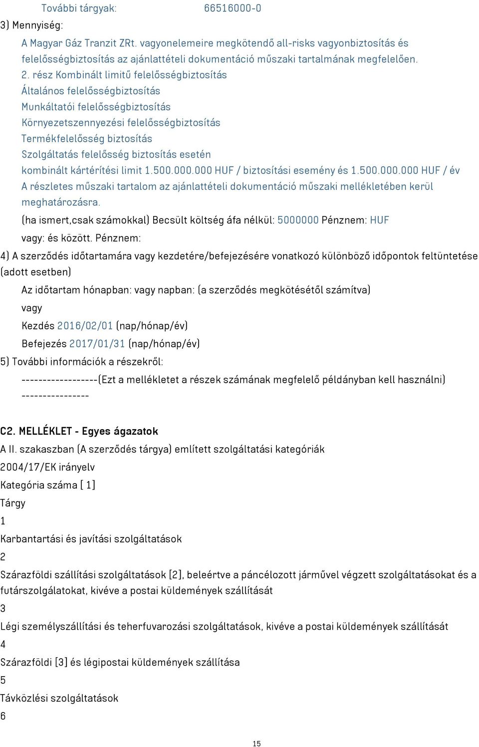 rész Kombinált limitű felelősségbiztosítás Általános felelősségbiztosítás Munkáltatói felelősségbiztosítás Környezetszennyezési felelősségbiztosítás Termékfelelősség biztosítás Szolgáltatás