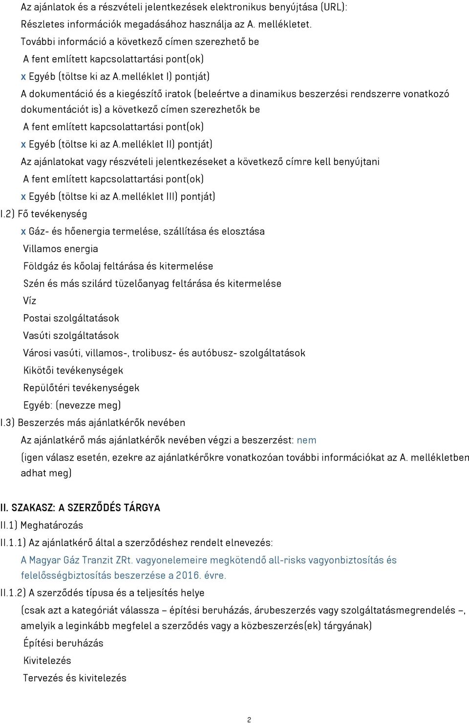 melléklet I) pontját) A dokumentáció és a kiegészítő iratok (beleértve a dinamikus beszerzési rendszerre vonatkozó dokumentációt is) a következő címen szerezhetők be A fent említett kapcsolattartási