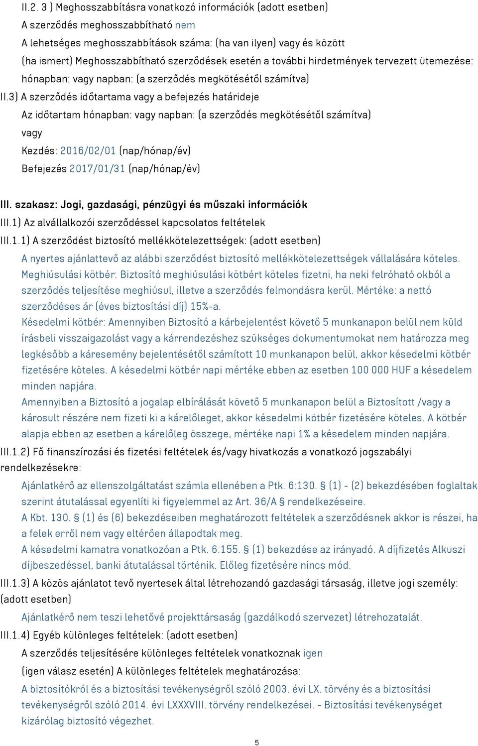 3) A szerződés időtartama vagy a befejezés határideje Az időtartam hónapban: vagy napban: (a szerződés megkötésétől számítva) vagy Kezdés: 2016/02/01 (nap/hónap/év) Befejezés 2017/01/31