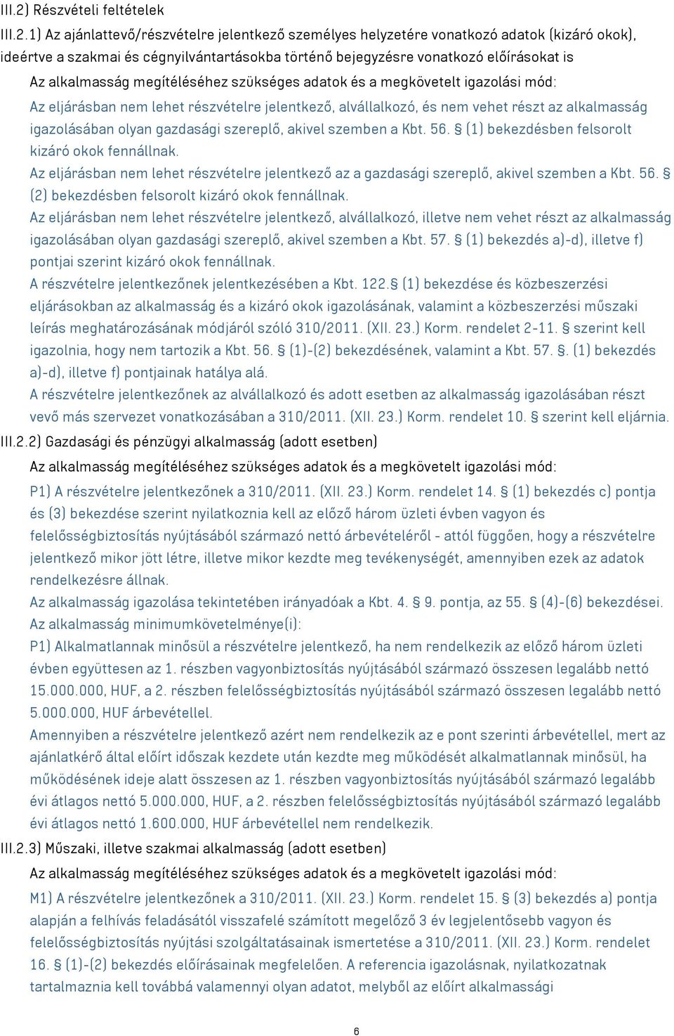 1) Az ajánlattevő/részvételre jelentkező személyes helyzetére vonatkozó adatok (kizáró okok), ideértve a szakmai és cégnyilvántartásokba történő bejegyzésre vonatkozó előírásokat is Az alkalmasság