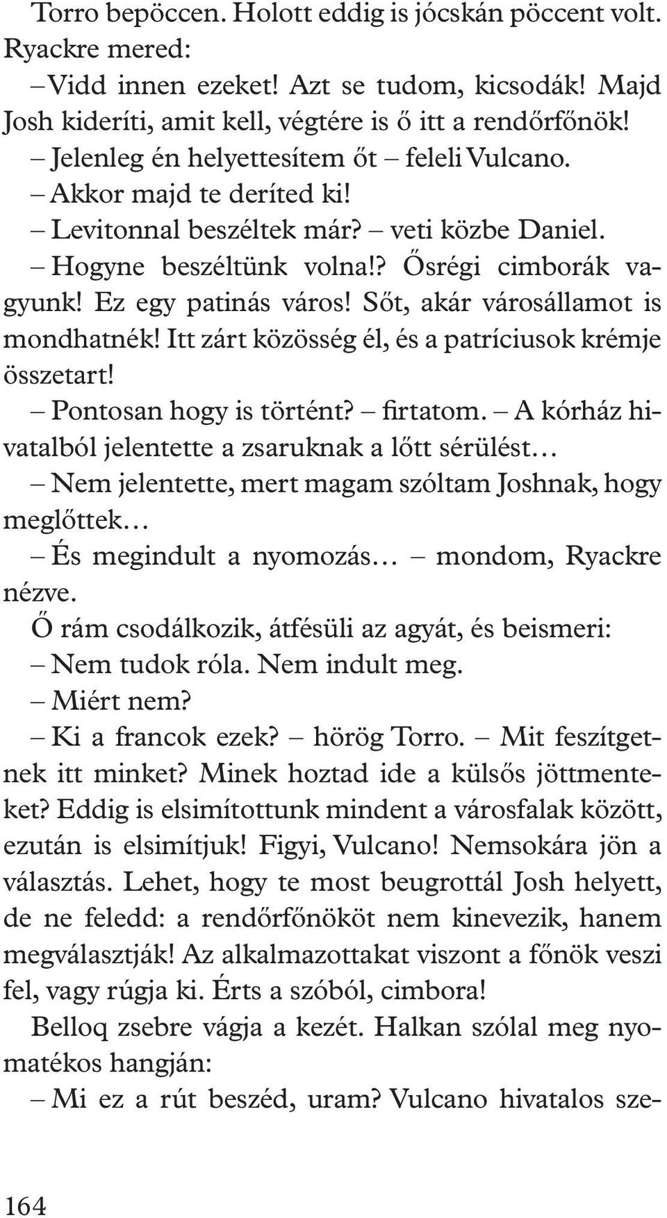 Sőt, akár városállamot is mondhatnék! Itt zárt közösség él, és a patríciusok krémje összetart! Pontosan hogy is történt? firtatom.