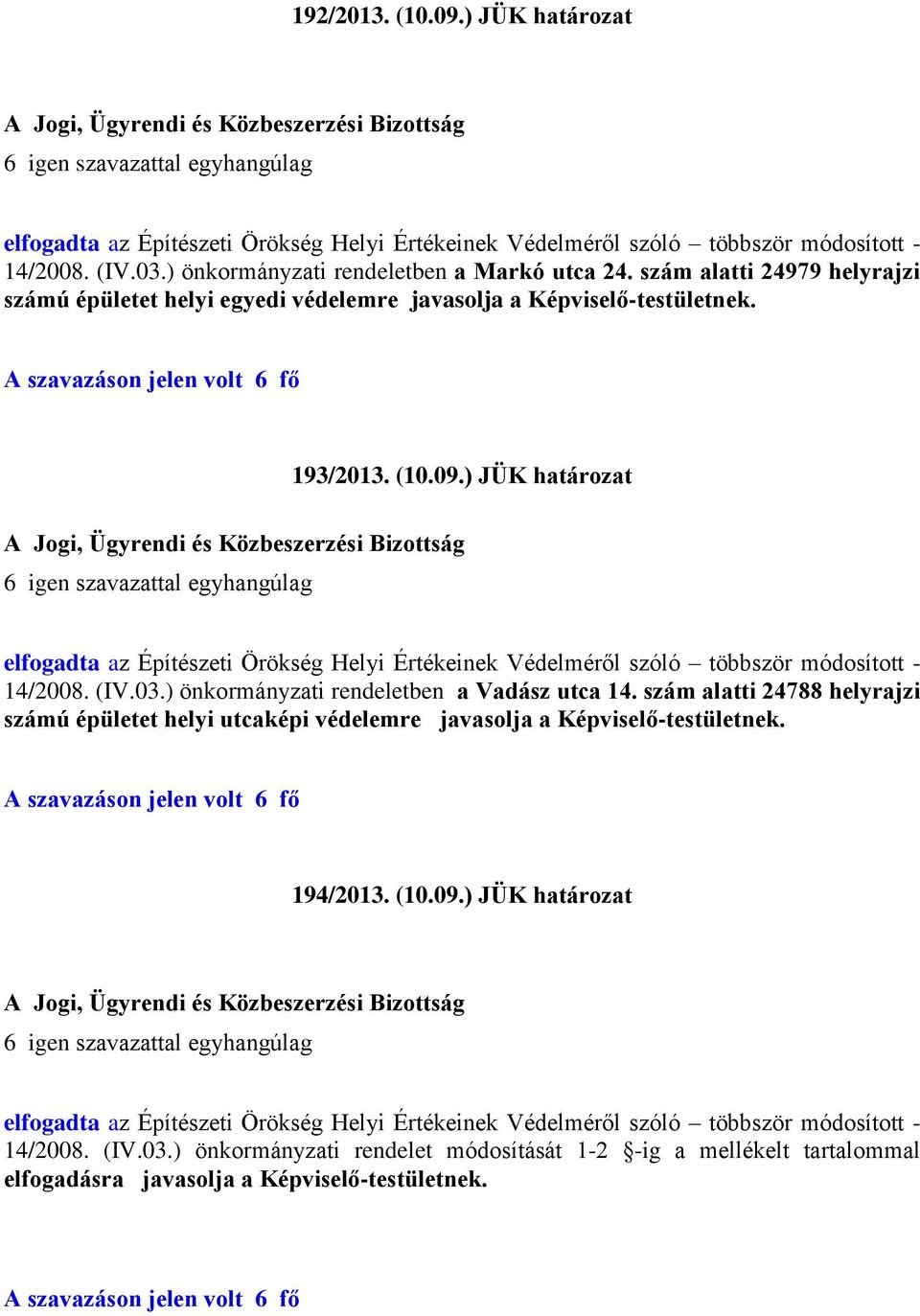 ) JÜK határozat elfogadta az Építészeti Örökség Helyi Értékeinek Védelméről szóló többször módosított - 14/2008. (IV.03.) önkormányzati rendeletben a Vadász utca 14.