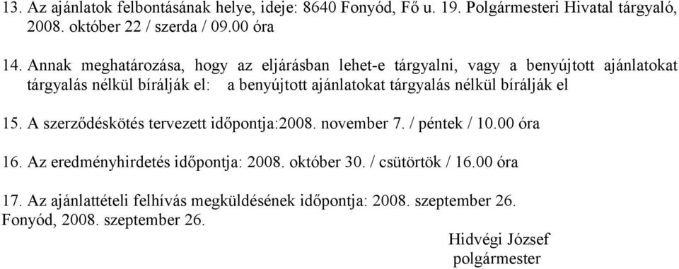 tárgyalás nélkül bírálják el 15. A szerződéskötés tervezett időpontja:2008. november 7. / péntek / 10.00 óra 16. Az eredményhirdetés időpontja: 2008.