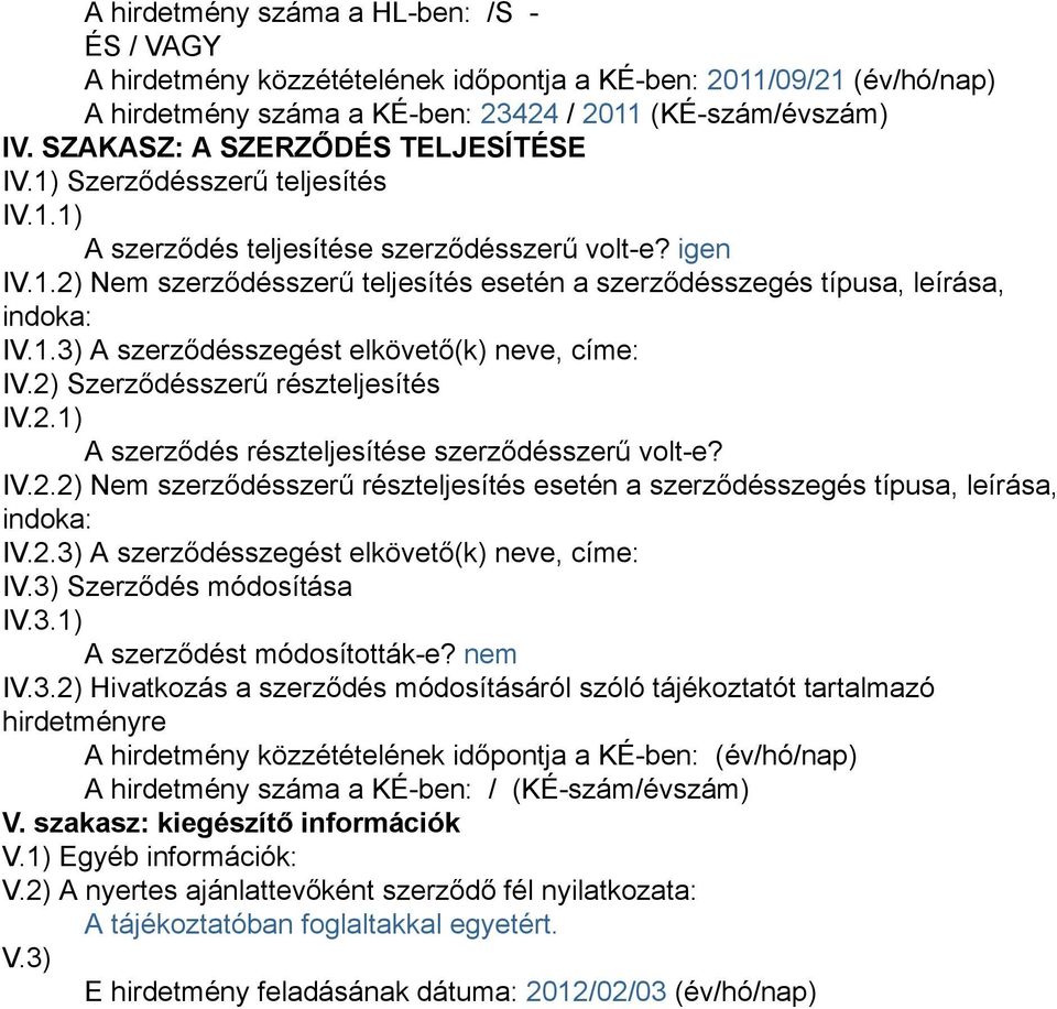 1.3) A szerződésszegést elkövető(k) neve, címe: IV.2) Szerződésszerű részteljesítés IV.2.1) A szerződés részteljesítése szerződésszerű volt-e? IV.2.2) Nem szerződésszerű részteljesítés esetén a szerződésszegés típusa, leírása, indoka: IV.