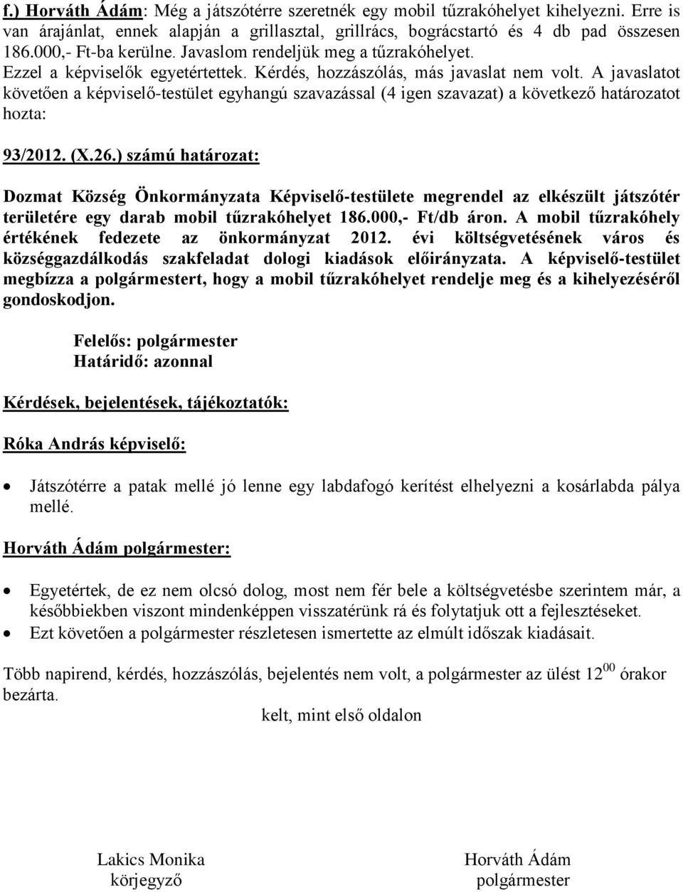 ) számú határozat: Dozmat Község Önkormányzata Képviselő-testülete megrendel az elkészült játszótér területére egy darab mobil tűzrakóhelyet 186.000,- Ft/db áron.