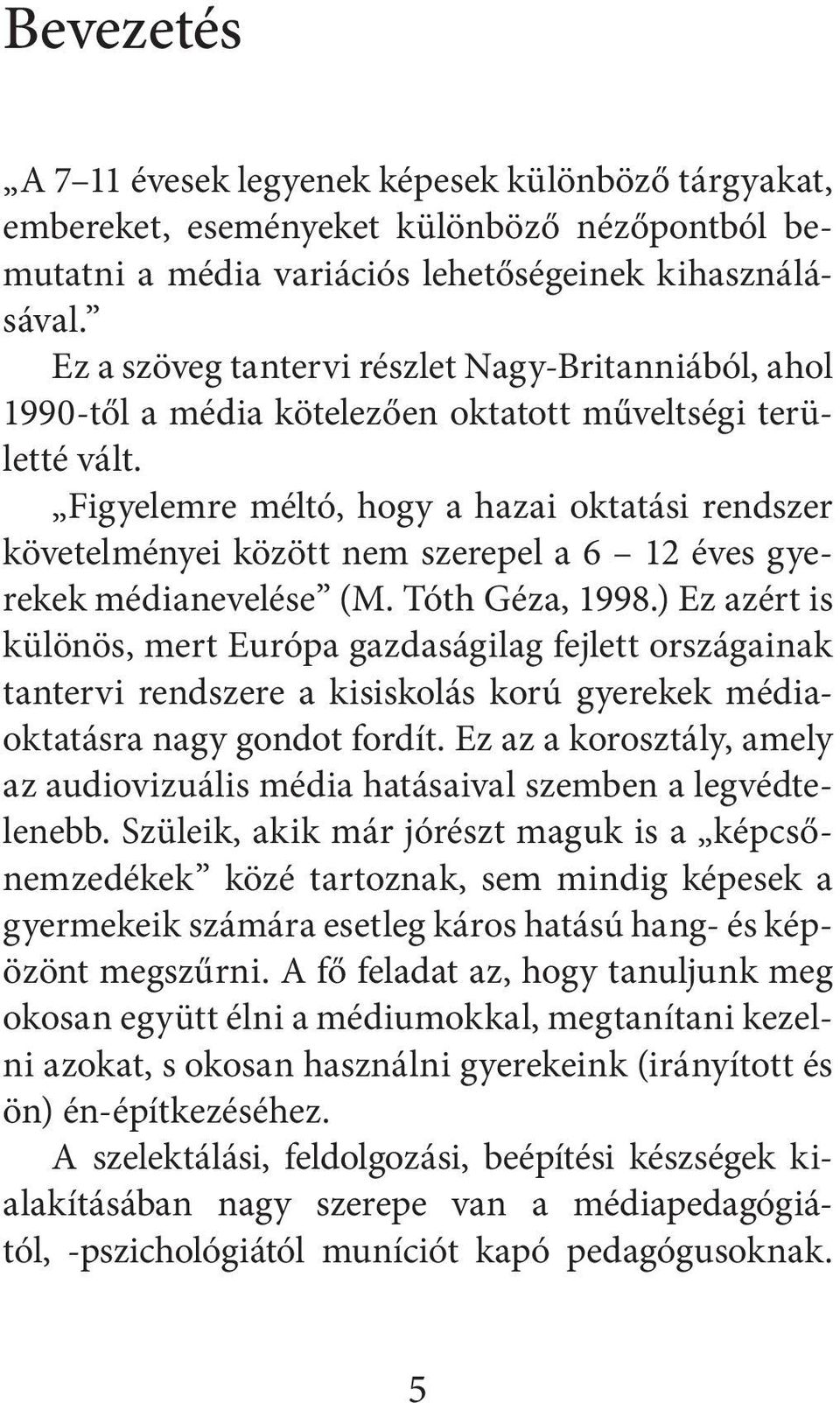 Figyelemre méltó, hogy a hazai oktatási rendszer követelményei között nem szerepel a 6 12 éves gyerekek médianevelése (M. Tóth Géza, 1998.