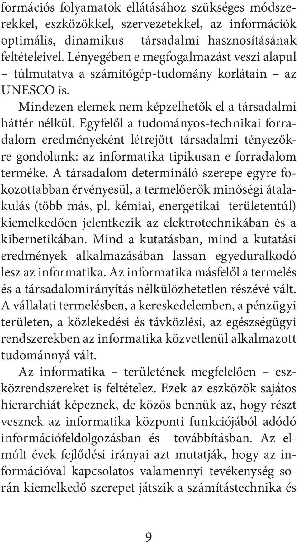 Egyfelől a tudományos-technikai forradalom eredményeként létrejött társadalmi tényezőkre gondolunk: az informatika tipikusan e forradalom terméke.