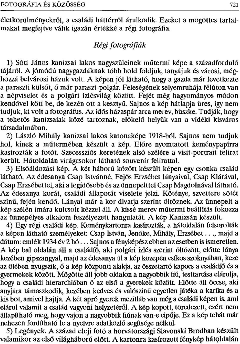 A képen jól látható, hogy a gazda már levetkezte a paraszti küls őt, ő már paraszt-polgár. Feleségének selyemruhája félúton van a népviselet és a polgári ízlésvilág között.