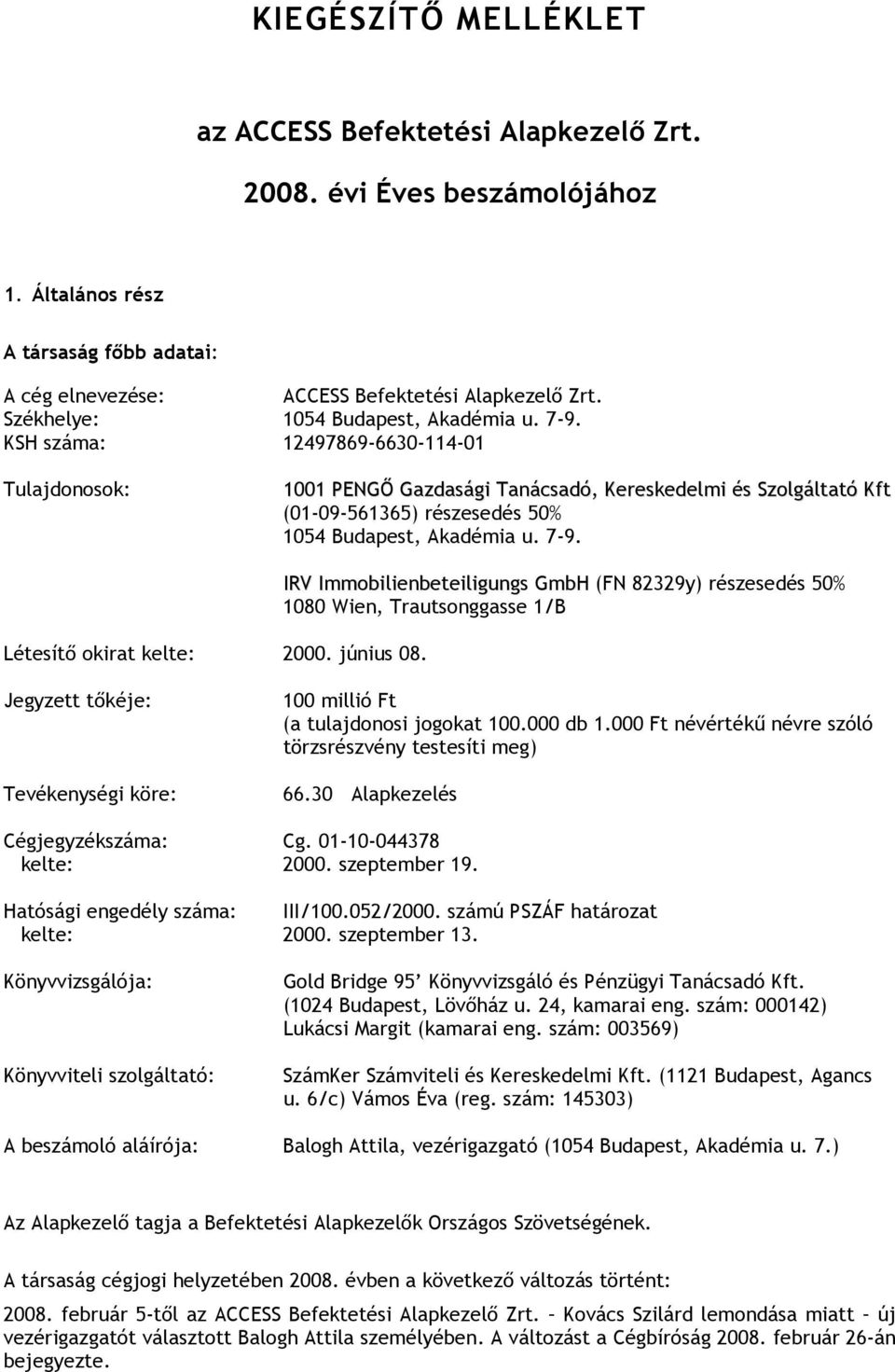 KSH száma: 12497869-6630-114-01 Tulajdonosok: 1001 PENGİ Gazdasági Tanácsadó, Kereskedelmi és Szolgáltató Kft (01-09-561365) részesedés 50% 1054 Budapest, Akadémia u. 7-9. Létesítı okirat kelte: 2000.