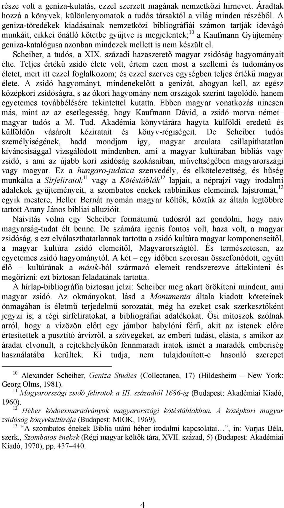 mellett is nem készült el. Scheiber, a tudós, a XIX. századi hazaszerető magyar zsidóság hagyományait élte.