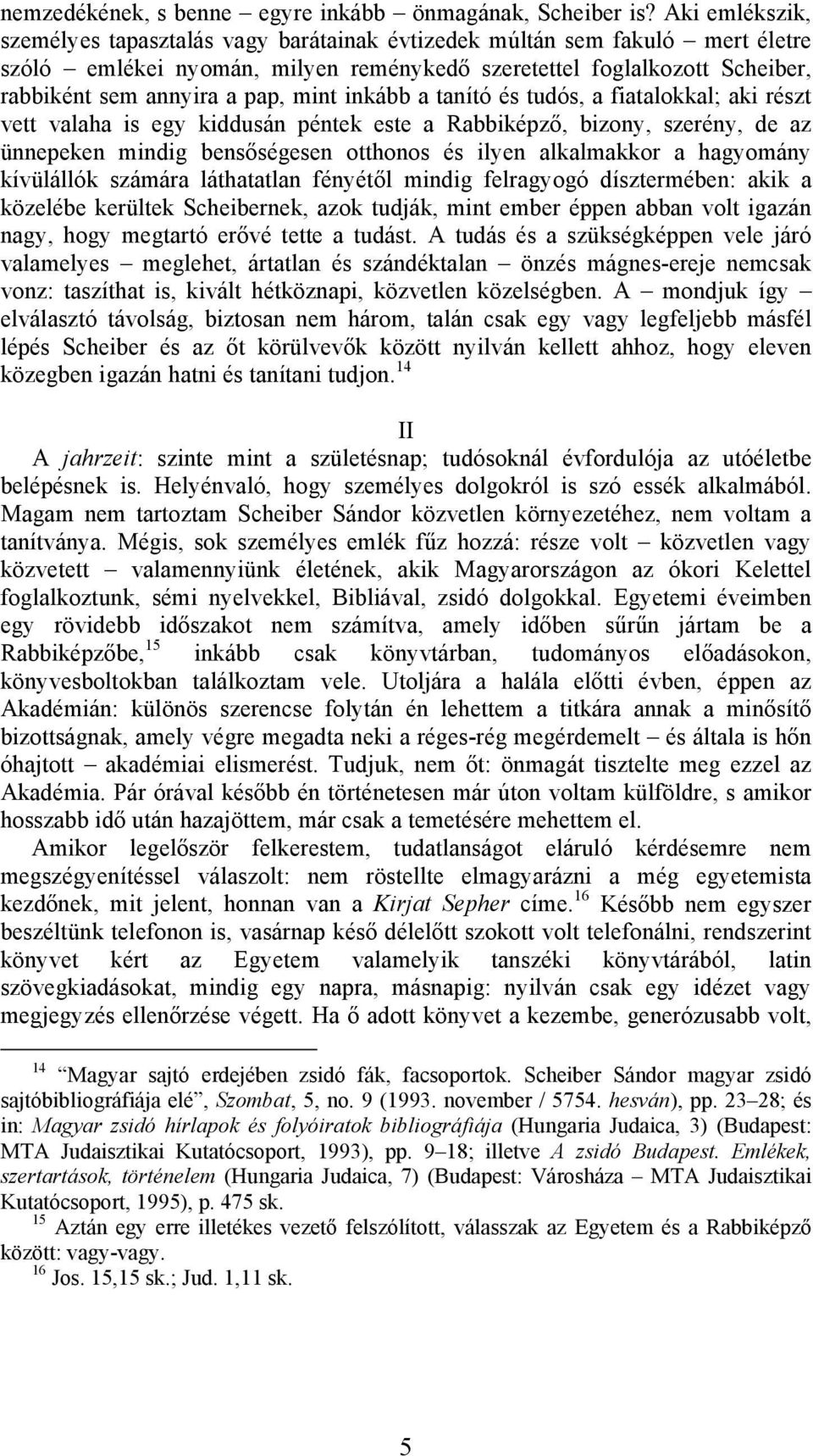 mint inkább a tanító és tudós, a fiatalokkal; aki részt vett valaha is egy kiddusán péntek este a Rabbiképző, bizony, szerény, de az ünnepeken mindig bensőségesen otthonos és ilyen alkalmakkor a
