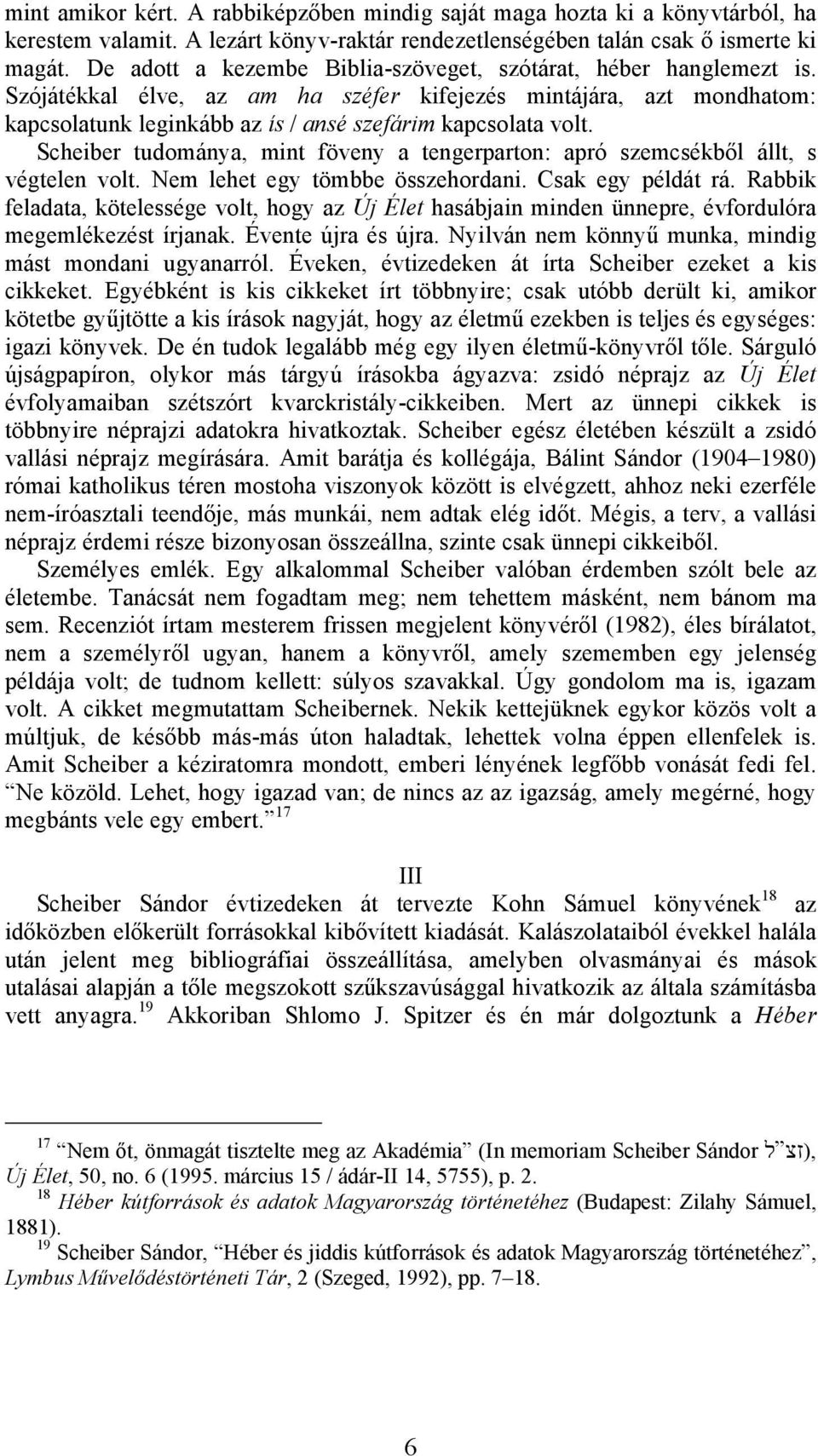 Scheiber tudománya, mint föveny a tengerparton: apró szemcsékből állt, s végtelen volt. Nem lehet egy tömbbe összehordani. Csak egy példát rá.