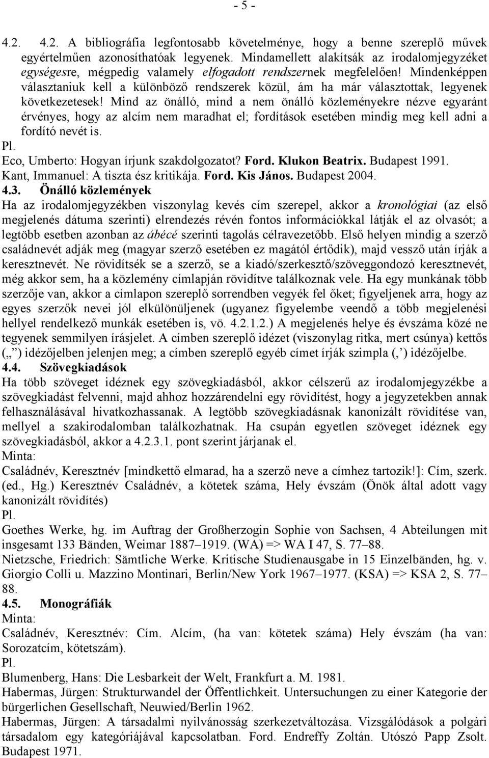 Mindenképpen választaniuk kell a különböző rendszerek közül, ám ha már választottak, legyenek következetesek!