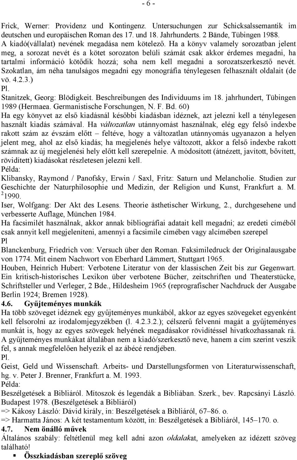 Ha a könyv valamely sorozatban jelent meg, a sorozat nevét és a kötet sorozaton belüli számát csak akkor érdemes megadni, ha tartalmi információ kötődik hozzá; soha nem kell megadni a