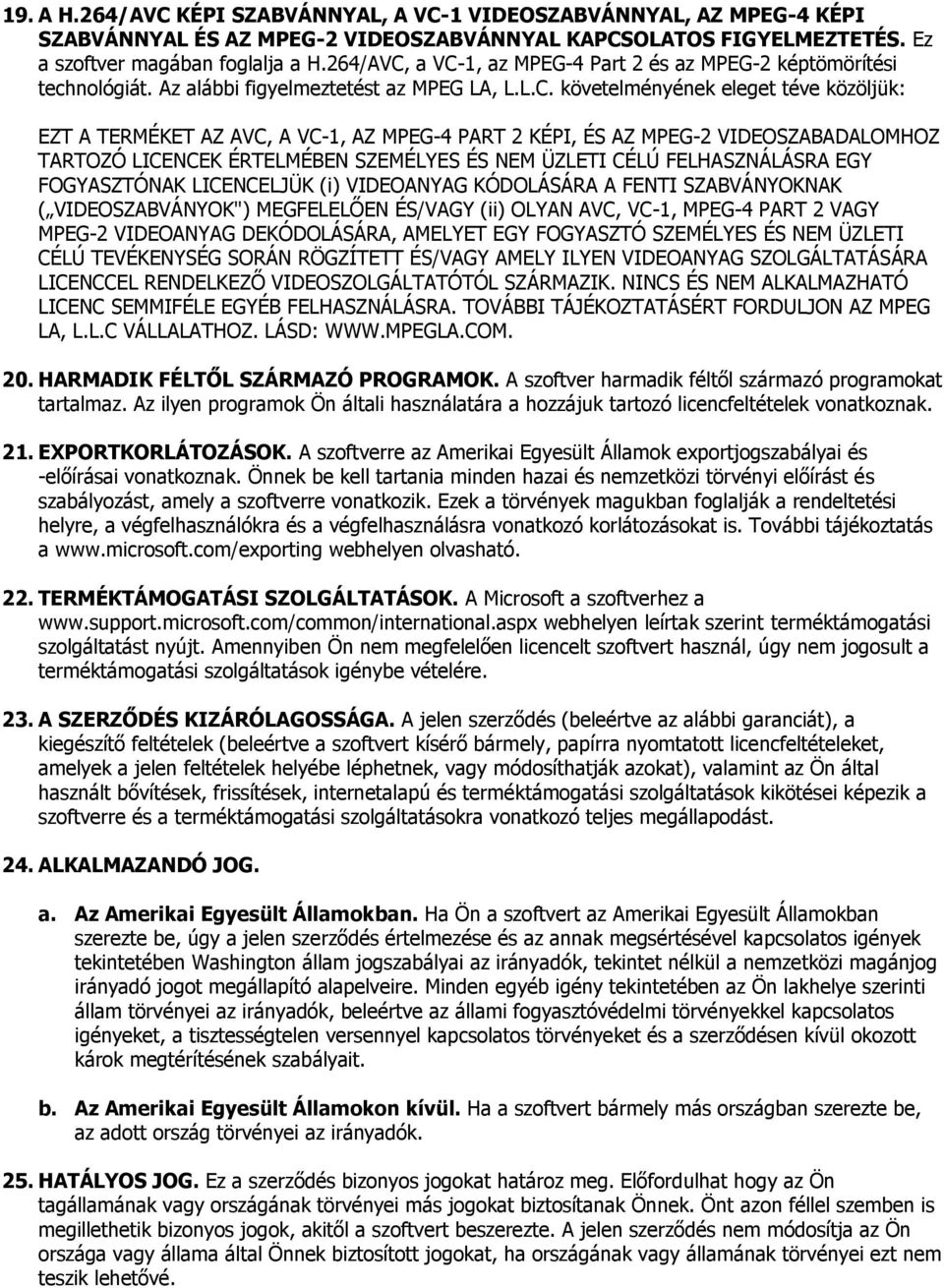 a VC-1, az MPEG-4 Part 2 és az MPEG-2 képtömörítési technológiát. Az alábbi figyelmeztetést az MPEG LA, L.L.C. követelményének eleget téve közöljük: EZT A TERMÉKET AZ AVC, A VC-1, AZ MPEG-4 PART 2