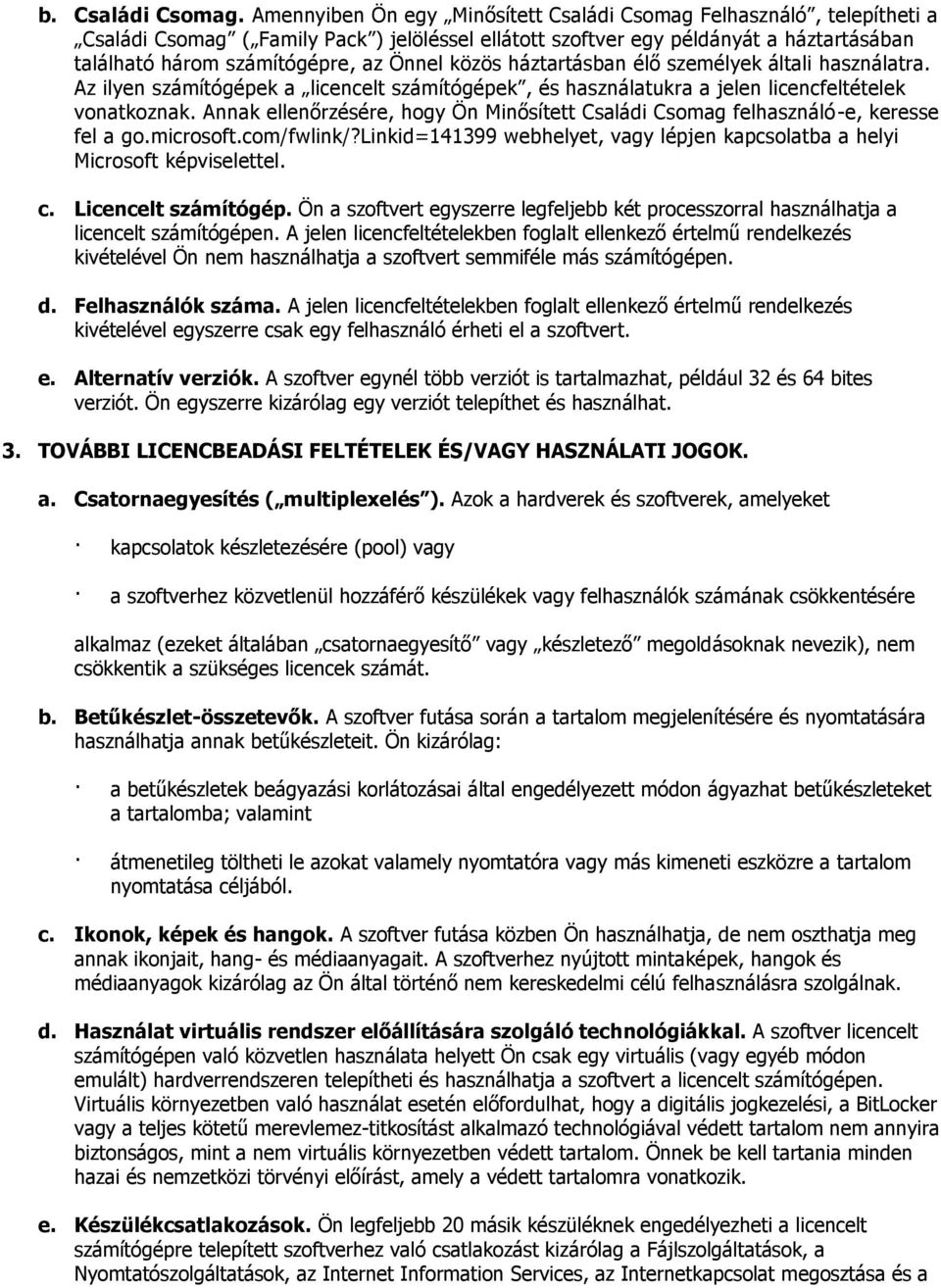 közös háztartásban élő személyek általi használatra. Az ilyen számítógépek a licencelt számítógépek, és használatukra a jelen licencfeltételek vonatkoznak.