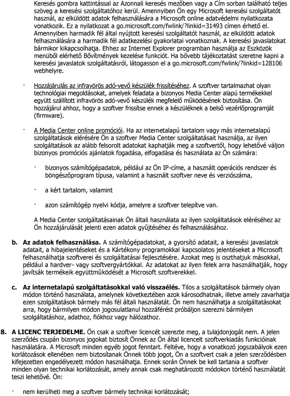 linkid=31493 címen érhető el. Amennyiben harmadik fél által nyújtott keresési szolgáltatót használ, az elküldött adatok felhasználására a harmadik fél adatkezelési gyakorlatai vonatkoznak.