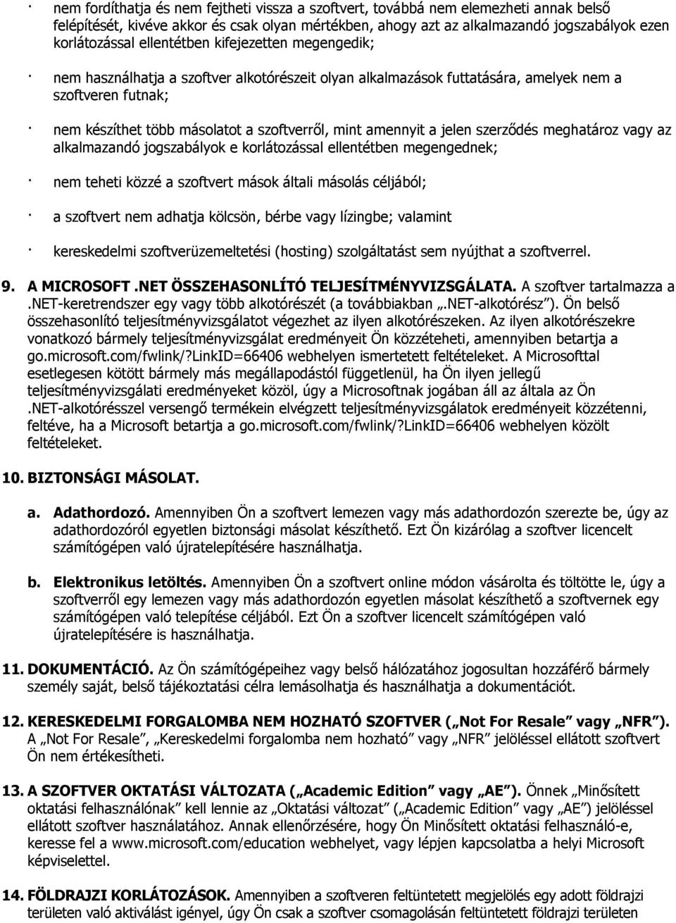 amennyit a jelen szerződés meghatároz vagy az alkalmazandó jogszabályok e korlátozással ellentétben megengednek; nem teheti közzé a szoftvert mások általi másolás céljából; a szoftvert nem adhatja