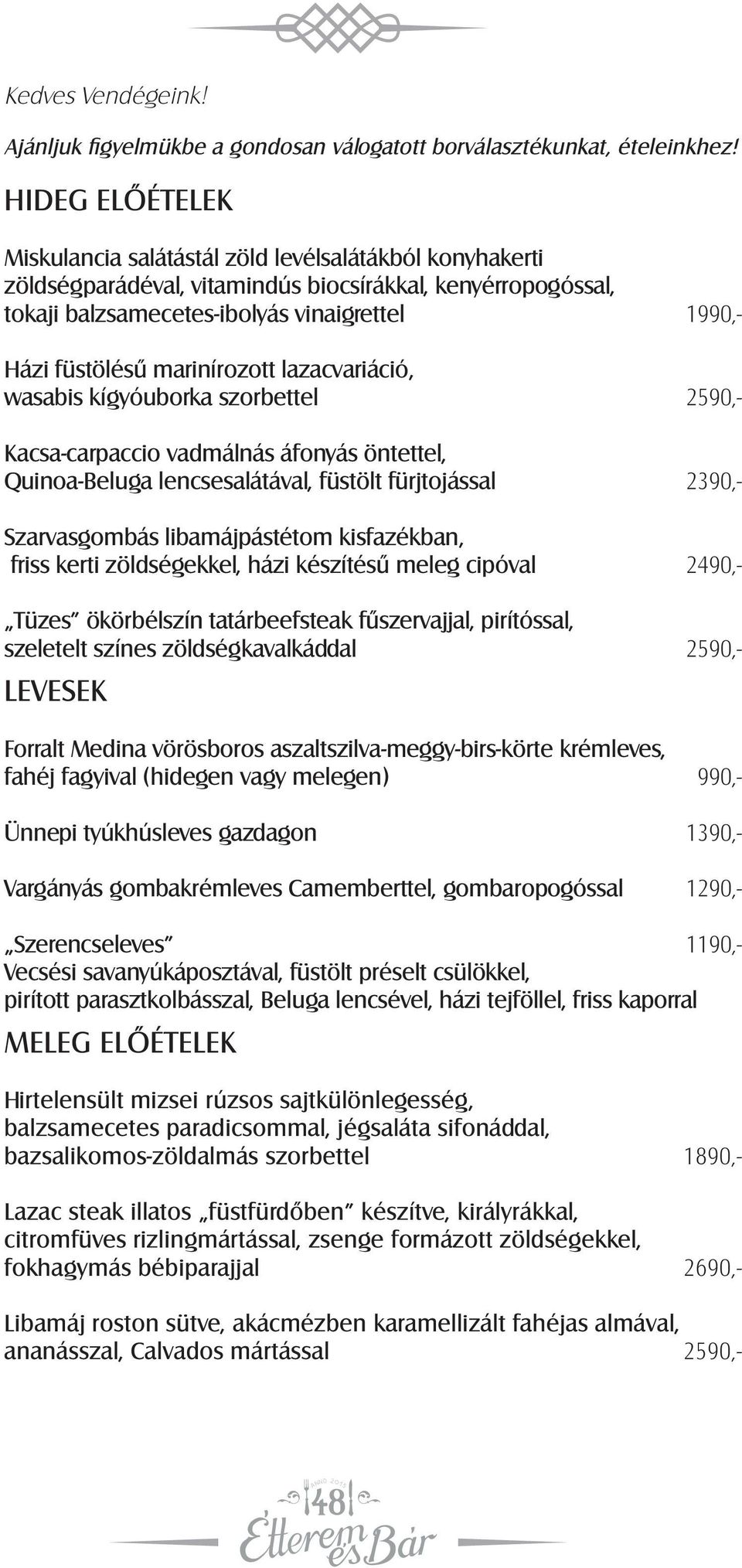 marinírozott lazacvariáció, wasabis kígyóuborka szorbettel 2590,- Kacsa-carpaccio vadmálnás áfonyás öntettel, Quinoa-Beluga lencsesalátával, füstölt fürjtojással 2390,- Szarvasgombás libamájpástétom