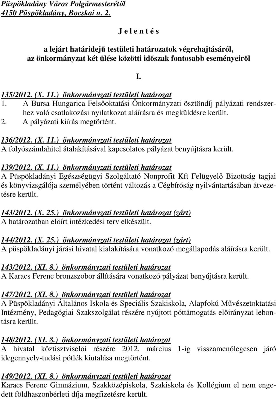 A Bursa Hungarica Felsőoktatási Önkormányzati ösztöndíj pályázati rendszerhez való csatlakozási nyilatkozat aláírásra és megküldésre került. 2. A pályázati kiírás megtörtént. 136/2012. (X. 11.