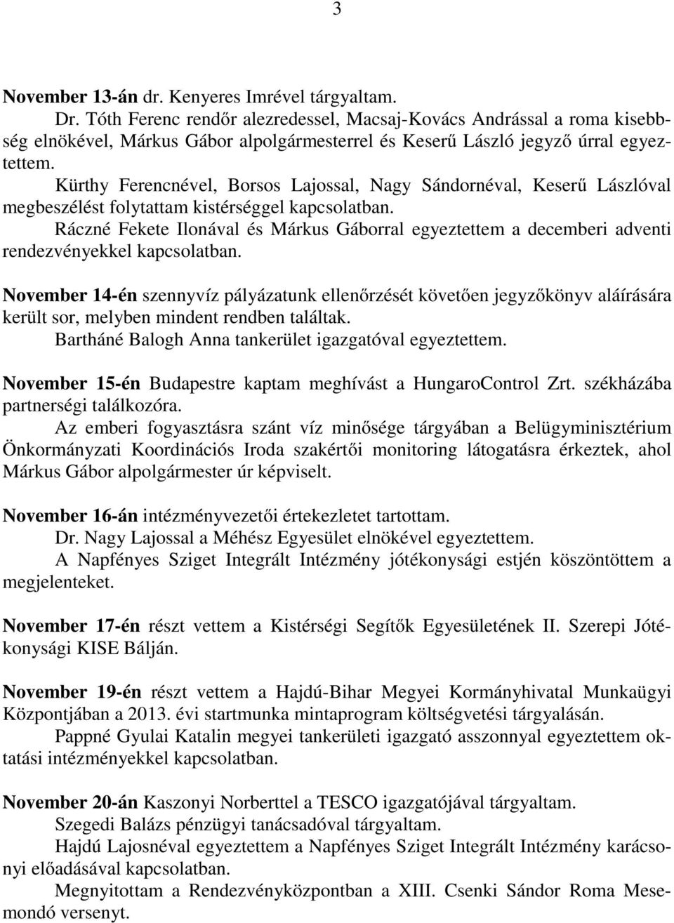 Kürthy Ferencnével, Borsos Lajossal, Nagy Sándornéval, Keserű Lászlóval megbeszélést folytattam kistérséggel kapcsolatban.