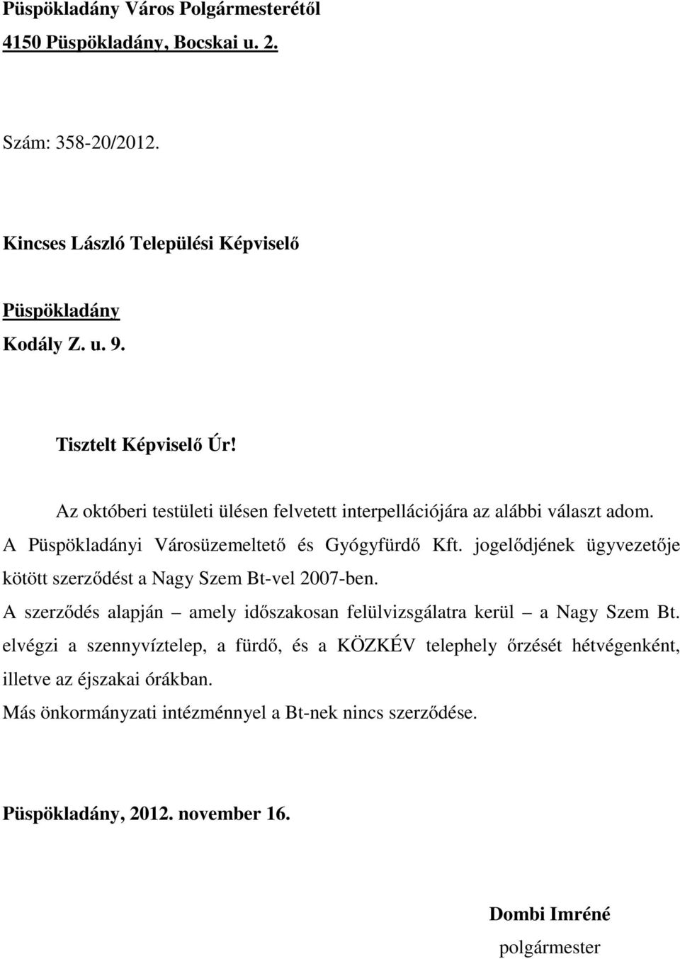 jogelődjének ügyvezetője kötött szerződést a Nagy Szem Bt-vel 2007-ben. A szerződés alapján amely időszakosan felülvizsgálatra kerül a Nagy Szem Bt.