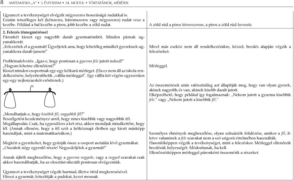 Felezés tömegméréssel Páronkét kioszt egy nagyobb darab gyurmatömböt. Minden párnak ugyanakkorát. Felezzétek el a gyurmát! Ügyeljetek arra, hogy lehetőleg mindkét gyereknek ugyanakkora darab jusson!