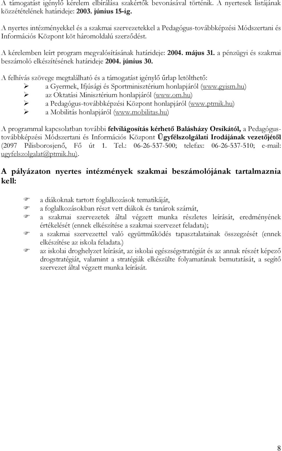 A kérelemben leírt program megvalósításának határideje: 2004. május 31. a pénzügyi és szakmai beszámoló elkészítésének határideje 2004. június 30.