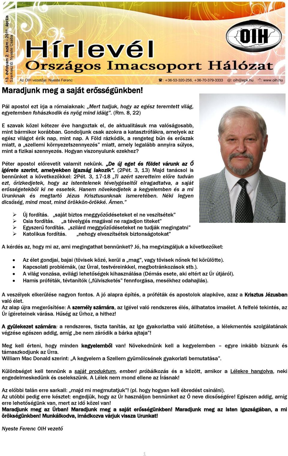 A Föld rázkódik, a rengeteg bűn és erőszak miatt, a szellemi környezetszennyezés miatt, amely legalább annyira súlyos, mint a fizikai szennyezés. Hogyan viszonyulunk ezekhez?