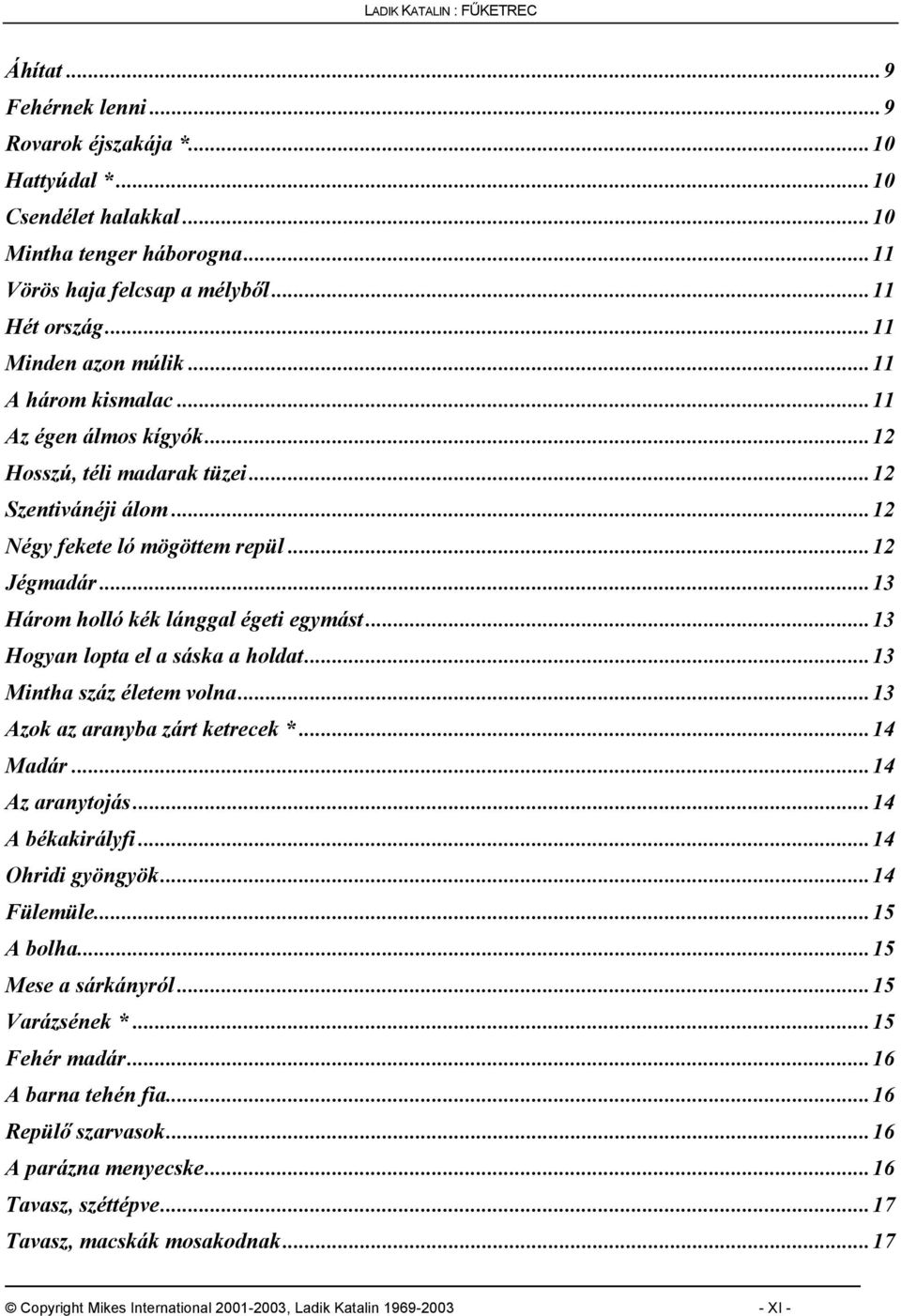 ..13 Hogyan lopta el a sáska a holdat...13 Mintha száz életem volna...13 Azok az aranyba zárt ketrecek *...14 Madár...14 Az aranytojás...14 A békakirályfi...14 Ohridi gyöngyök...14 Fülemüle.