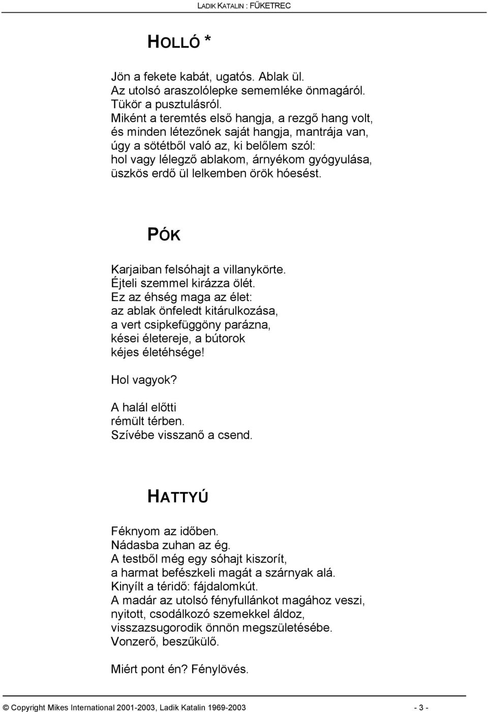 ül lelkemben örök hóesést. PÓK Karjaiban felsóhajt a villanykörte. Éjteli szemmel kirázza ölét.