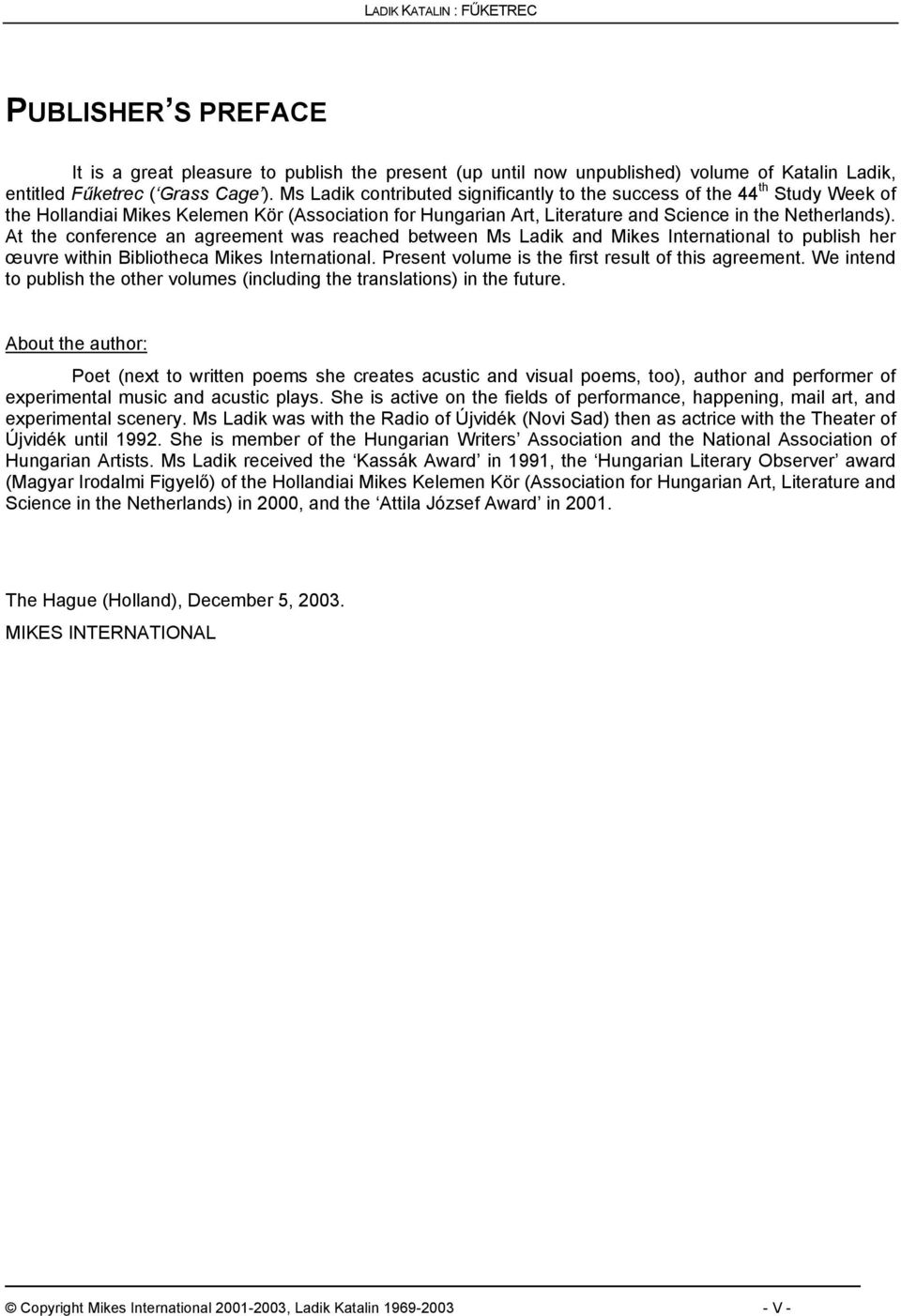 At the conference an agreement was reached between Ms Ladik and Mikes International to publish her œuvre within Bibliotheca Mikes International. Present volume is the first result of this agreement.