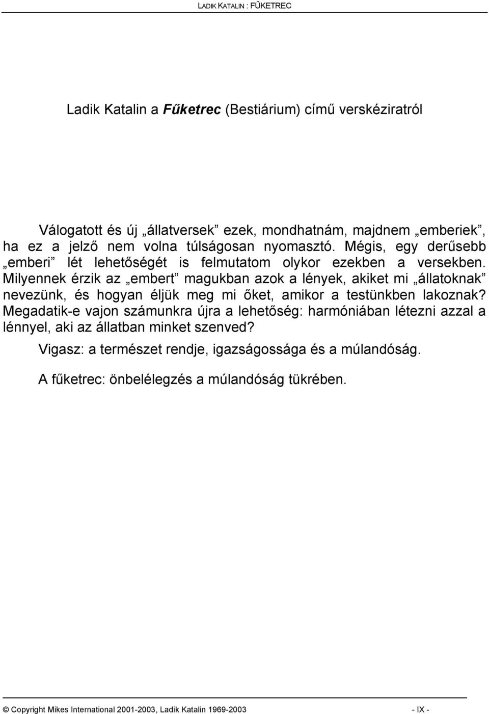 Milyennek érzik az embert magukban azok a lények, akiket mi állatoknak nevezünk, és hogyan éljük meg mi őket, amikor a testünkben lakoznak?